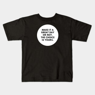 Make it a great day or not. The choice is yours Kids T-Shirt